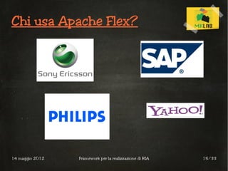 Chi usa Apache Flex?




14 maggio 2012   Framework per la realizzazione di RIA   15/33
 