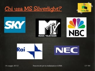 Chi usa MS Silverlight?




14 maggio 2012   Framework per la realizzazione di RIA   17/33
 