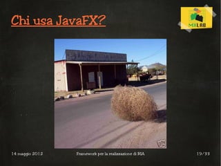 Chi usa JavaFX?




14 maggio 2012   Framework per la realizzazione di RIA   19/33
 
