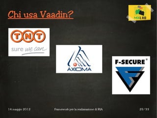 Chi usa Vaadin?




14 maggio 2012   Framework per la realizzazione di RIA   25/33
 