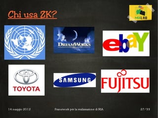 Chi usa ZK?




14 maggio 2012   Framework per la realizzazione di RIA   27/33
 