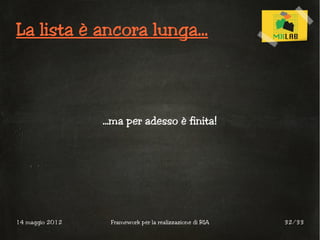 La lista è ancora lunga...




                 ...ma per adesso è finita!




14 maggio 2012    Framework per la realizzazione di RIA   32/33
 