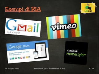 Esempi di RIA




14 maggio 2012   Framework per la realizzazione di RIA   5/33
 