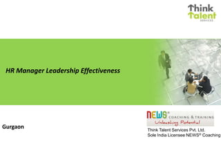 HR Manager Leadership Effectiveness
Gurgaon Think Talent Services Pvt. Ltd.
Sole India Licensee NEWS® Coaching
 