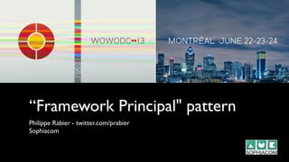 “Framework Principal" pattern
Philippe Rabier - twitter.com/prabier
Sophiacom
 