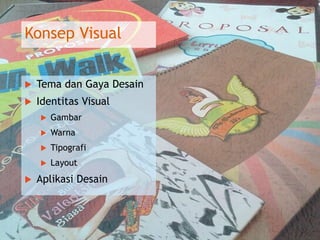 Konsep Visual
 Tema dan Gaya Desain
 Identitas Visual
 Gambar
 Warna
 Tipografi
 Layout
 Aplikasi Desain
 
