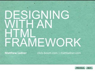 Designing with an HTML Framework Matthew Ladner               click-boom.com | mattladner.com 