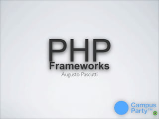 PHP
Frameworks
  Augusto Pascutti
 