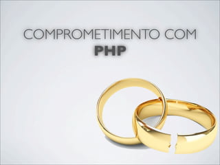 COMPROMETIMENTO COM
       PHP
 