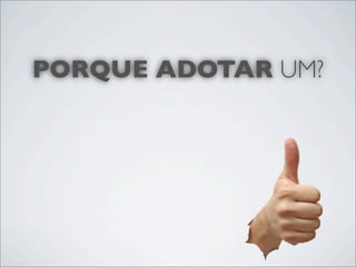 PORQUE ADOTAR UM?
 