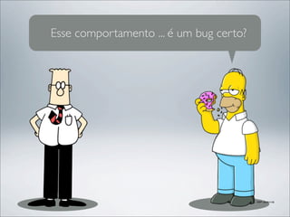 Esse comportamento ... é um bug certo?
 