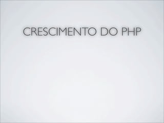 CRESCIMENTO DO PHP
 