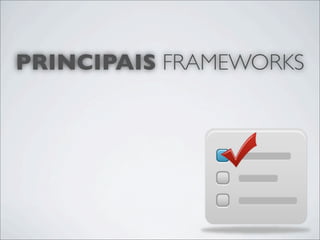 PRINCIPAIS FRAMEWORKS
 