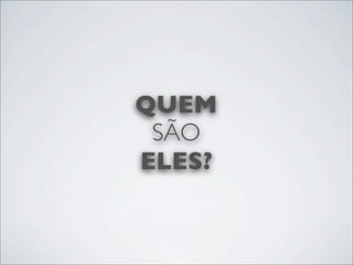 QUEM
 SÃO
ELES?
 