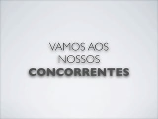 VAMOS AOS
   NOSSOS
CONCORRENTES
 