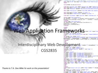 Web Application Frameworks Interdisciplinary Web Development CGS2835 Thanks to T.A. Geo Miller for work on this presentation! 