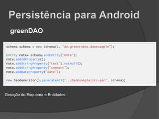 greenDAO

Geração do Esquema e Entidades

 