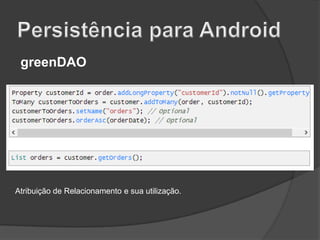 greenDAO

Atribuição de Relacionamento e sua utilização.

 