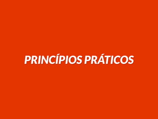 PRINCÍPIOS PRÁTICOS
 