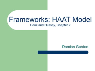 Frameworks: HAAT Model Cook and Hussey, Chapter 2 Damian Gordon  