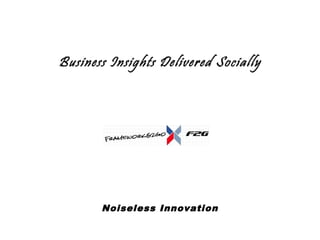 Business Insights Delivered Socially




       Noiseless Innovation
 