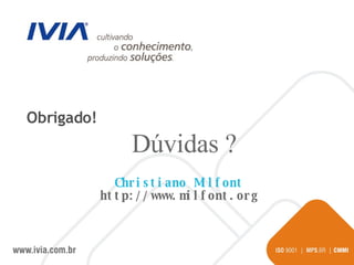 Obrigado! Dúvidas ? Christiano Milfont http://www.milfont.org 