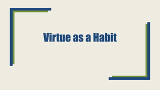 Virtue as a Habit
 