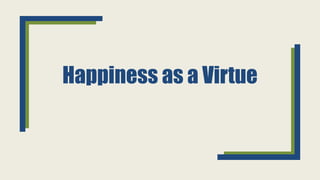 Happiness as a Virtue
 