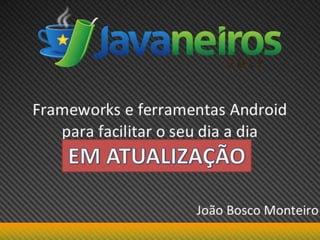 Frameworks e ferramentas Android para facilitar o seu dia a dia - Javaneiros 2011