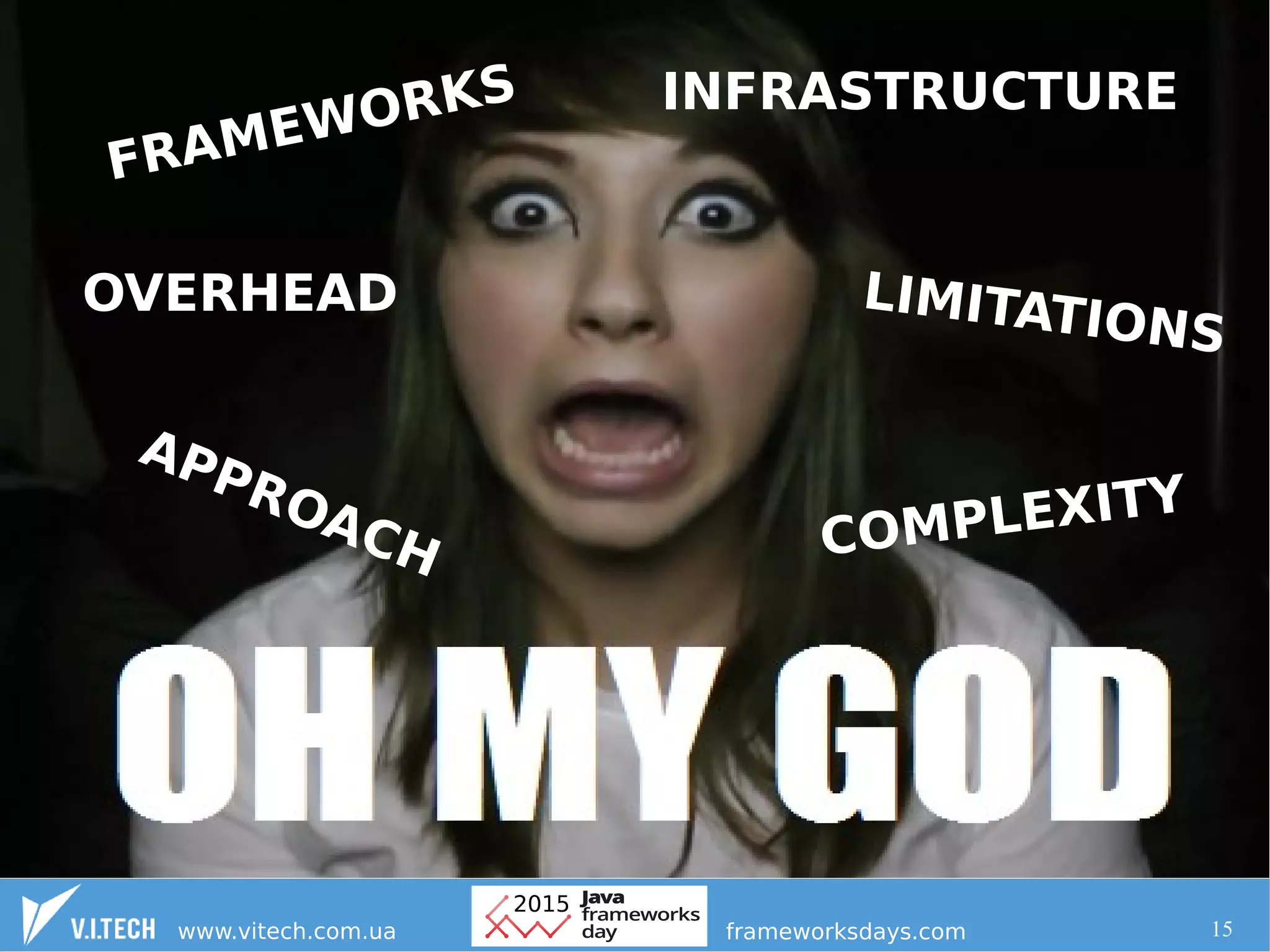 15
FRAMEWORKS INFRASTRUCTURE
APPROACH COMPLEXITY
LIMITATIONS
OVERHEAD
 