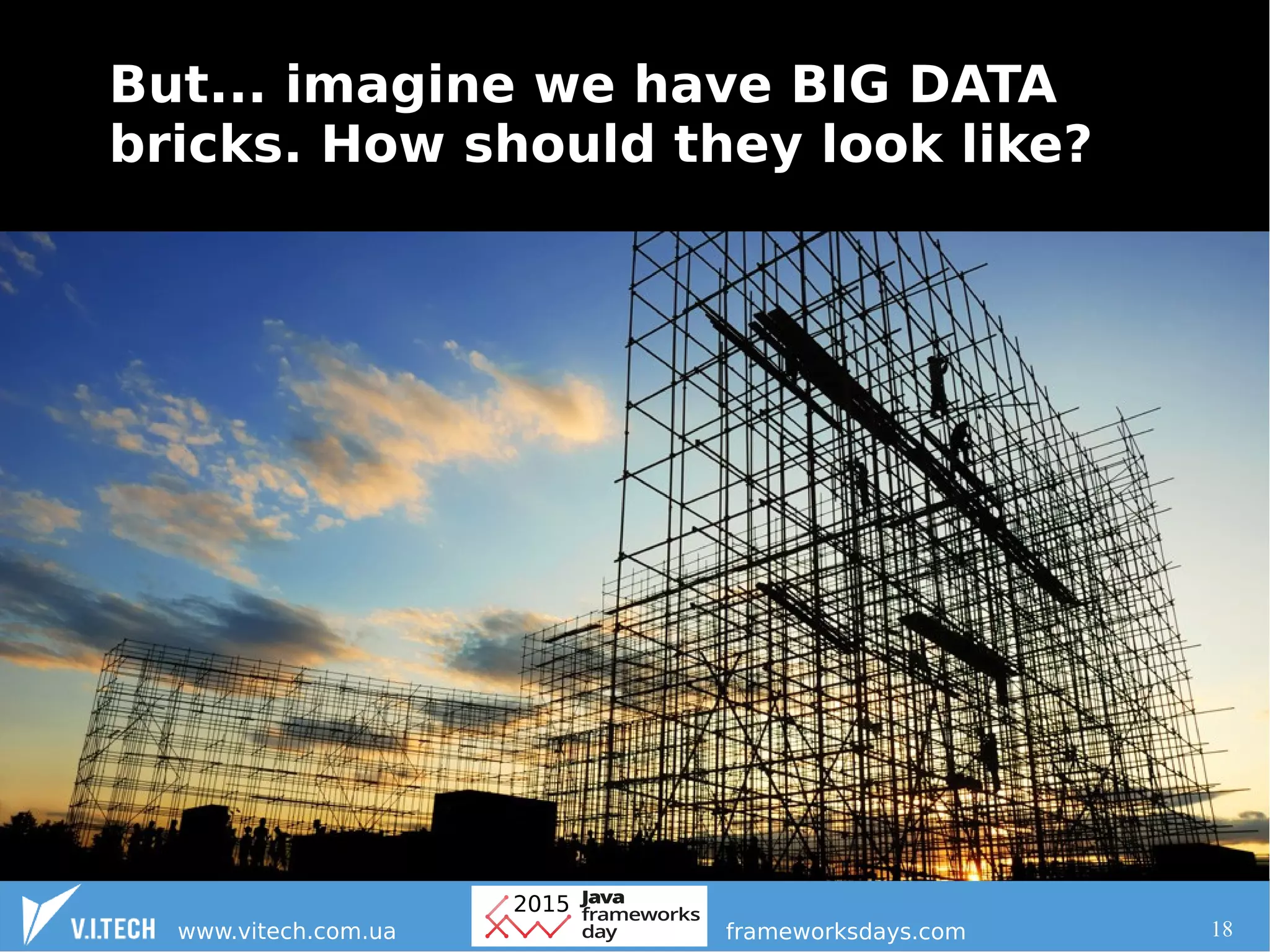 18
But... imagine we have BIG DATA
bricks. How should they look like?
 