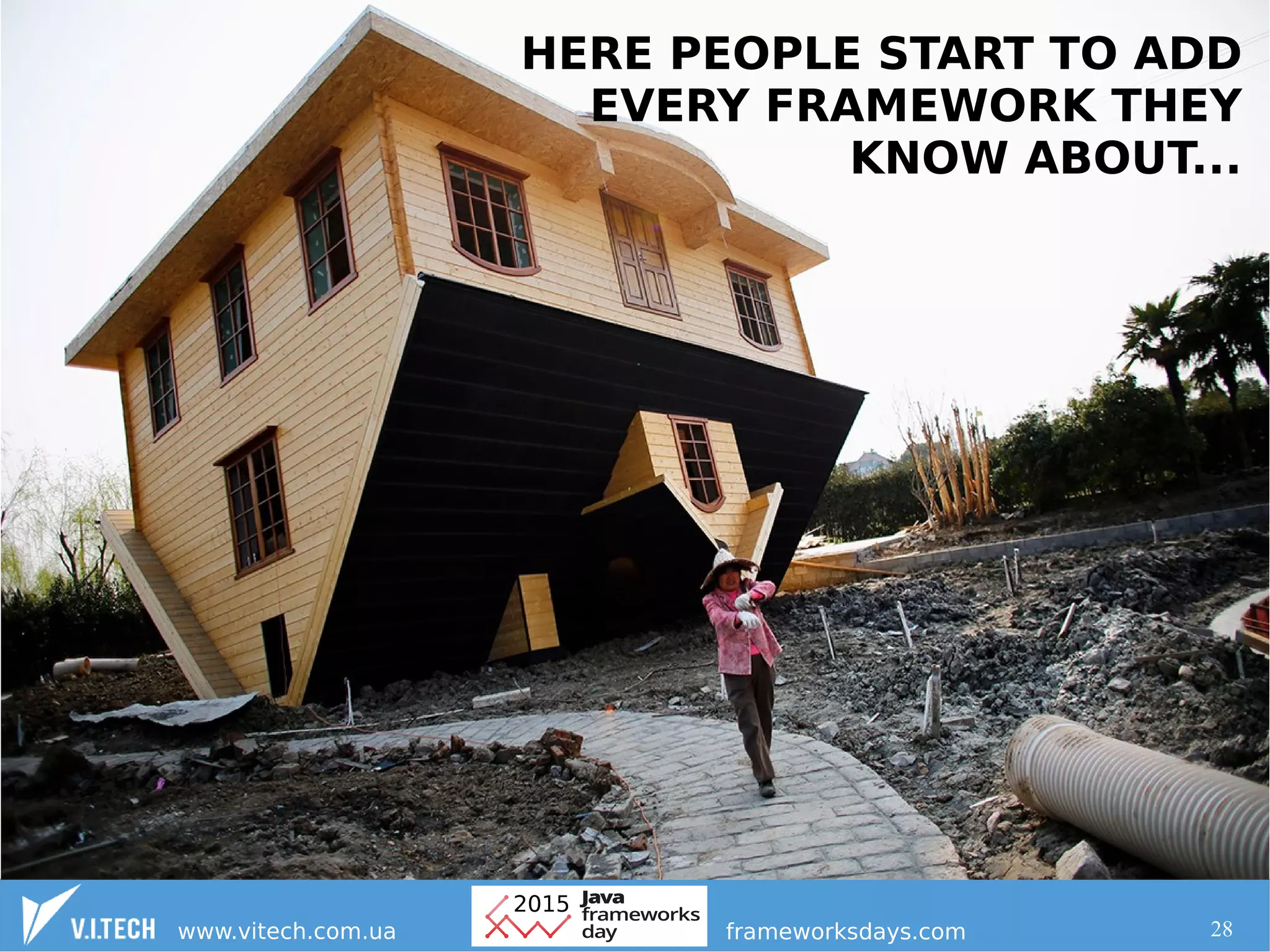 28
HERE PEOPLE START TO ADD
EVERY FRAMEWORK THEY
KNOW ABOUT...
 