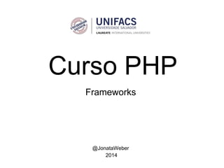 Curso PHP
@JonataWeber
2014
Frameworks
 