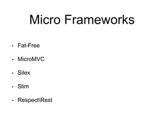 Micro Frameworks
• Fat-Free
• MicroMVC
• Silex
• Slim
• RespectRest
 