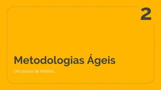 Metodologias Ágeis
Um pouco de história...
2
 
