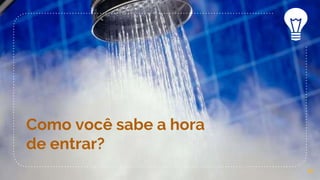 Como você sabe a hora
de entrar?
11
 