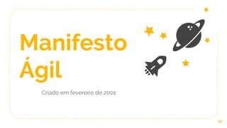 Manifesto
Ágil
Criado em fevereiro de 2001
17
 