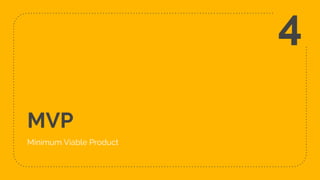 MVP
Minimum Viable Product
4
 