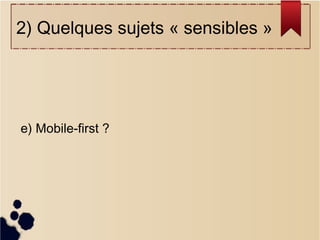 2) Quelques sujets « sensibles »

e) Mobile-first ?

 