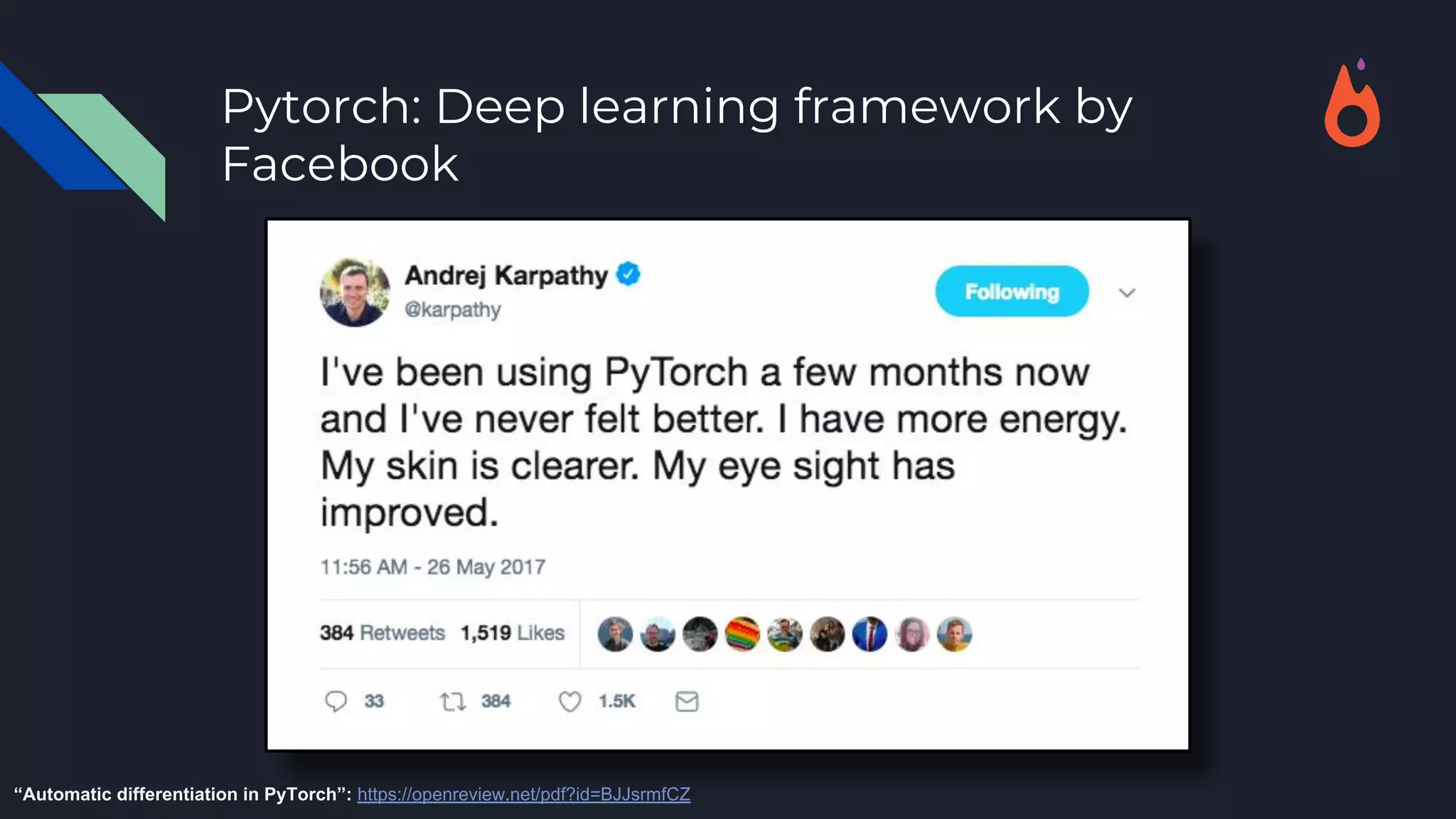 Pytorch: Deep learning framework by
Facebook
“Automatic differentiation in PyTorch”: https://openreview.net/pdf?id=BJJsrmfCZ
 