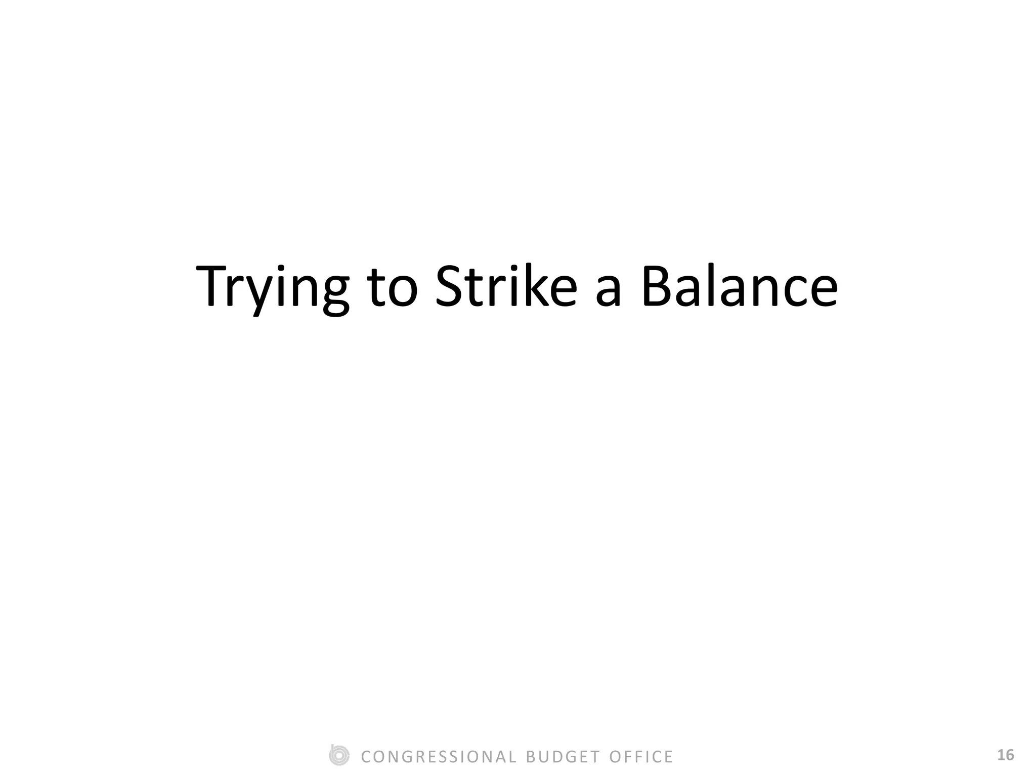 16CONGRESSIONAL BUDGET OFFICE
Trying to Strike a Balance
 