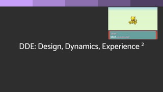 DDE: Design, Dynamics, Experience 2
MDA
 