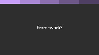 Framework?
 