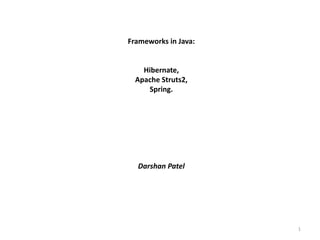 Frameworks in Java:
Hibernate,
Apache Struts2,
Spring.
Darshan Patel
1
 