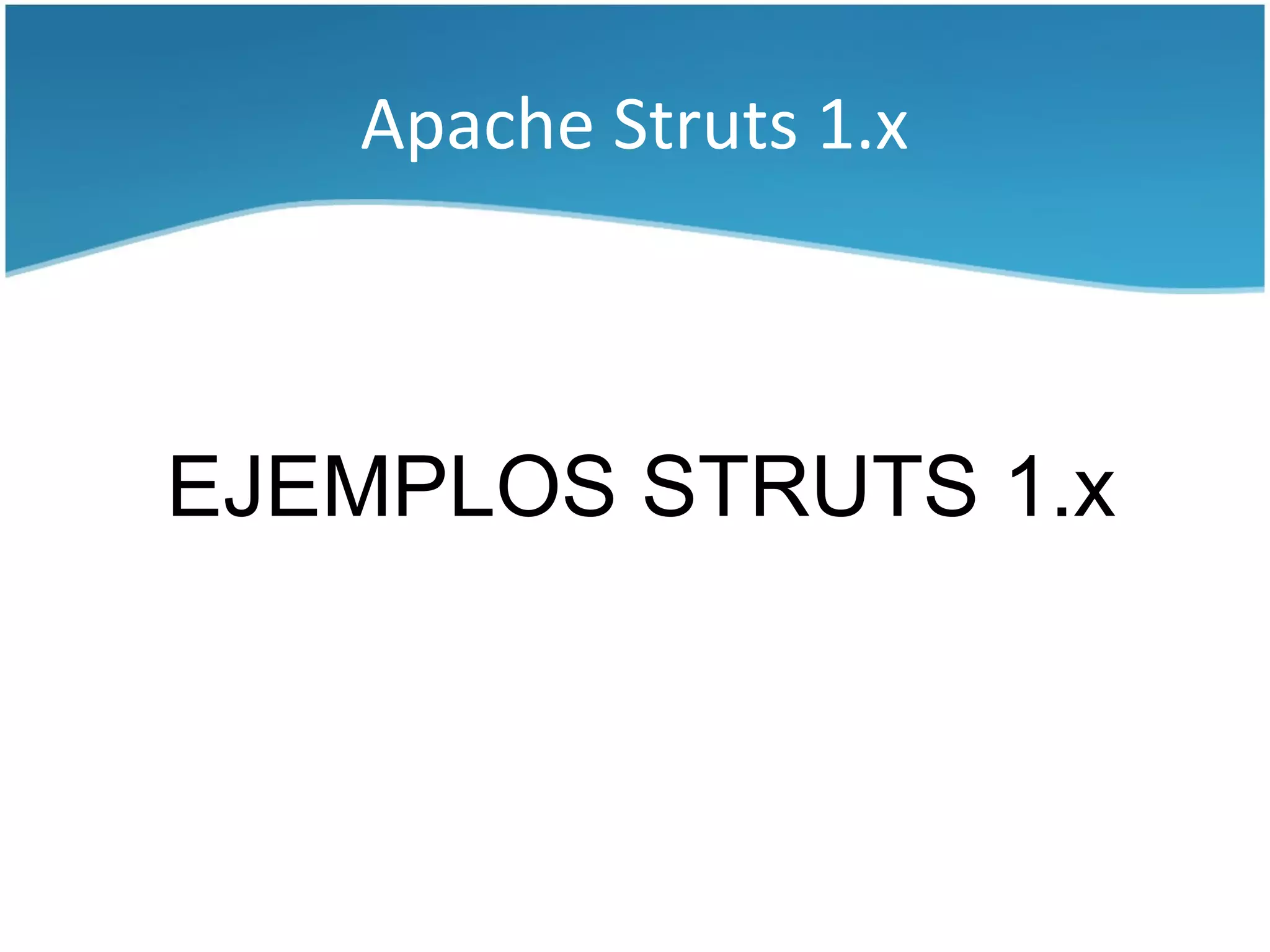 Apache Struts 1.x



EJEMPLOS STRUTS 1.x
 
