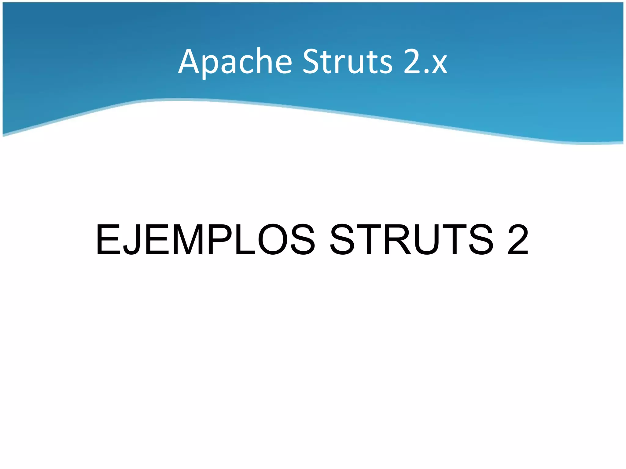 Apache Struts 2.x



EJEMPLOS STRUTS 2
 