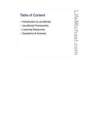 Table of Content
LifeMichael.com
● Introduction to JavaScript
● JavaScript Frameworks
● Learning Resources
● Questions & Answers
 