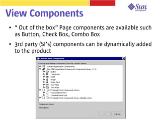 View Components
●   “ Out of the box” Page components are available such
    as Button, Check Box, Combo Box
●   3rd party (SI’s) components can be dynamically added
    to the product
 