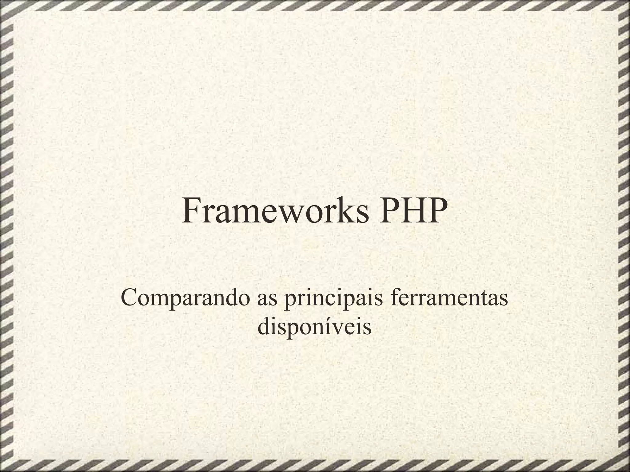Frameworks PHP

Comparando as principais ferramentas
           disponíveis
 