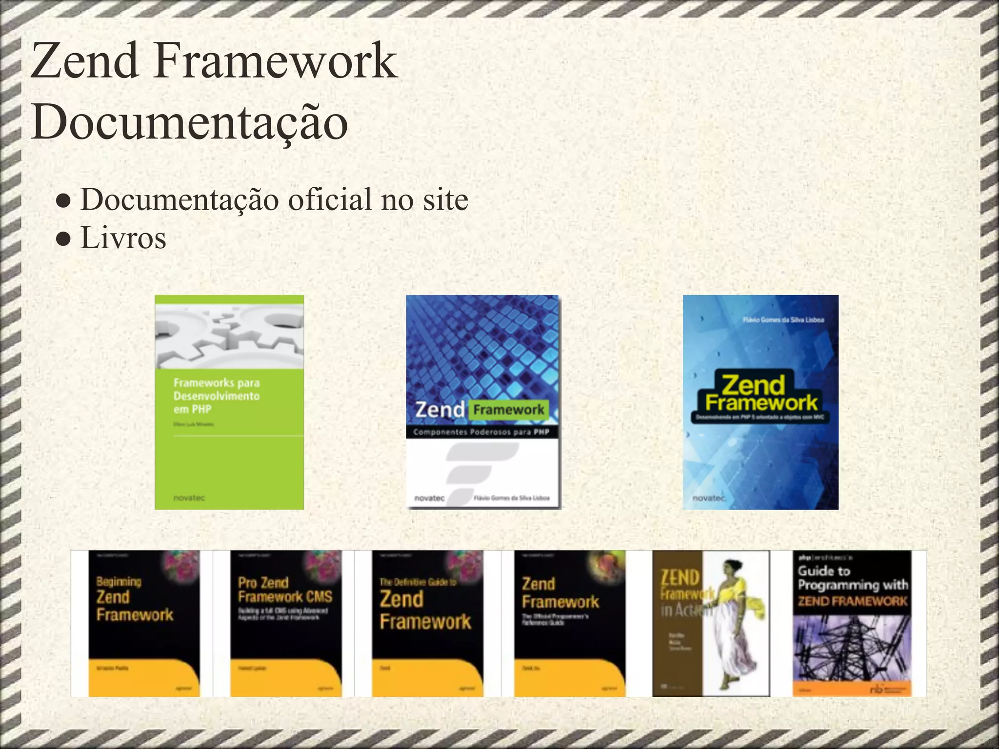 Zend Framework
Documentação
● Documentação oficial no site
● Livros
 